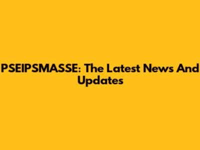 PSEIPSMASSE: The Latest News And Updates