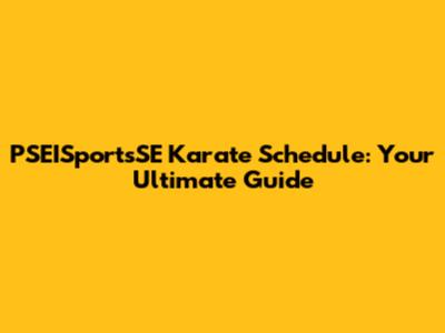 PSEISportsSE Karate Schedule: Your Ultimate Guide