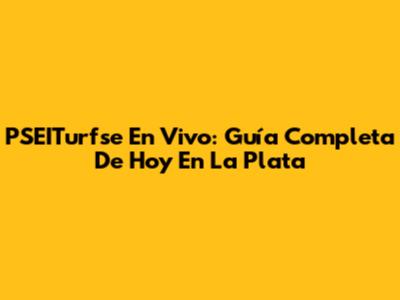 PSEITurfse En Vivo: Guía Completa De Hoy En La Plata