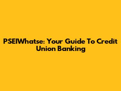 PSEIWhatse: Your Guide To Credit Union Banking