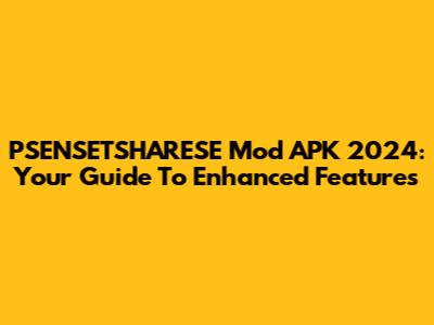 PSENSETSHARESE Mod APK 2024: Your Guide To Enhanced Features