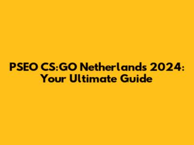 PSEO CS:GO Netherlands 2024: Your Ultimate Guide