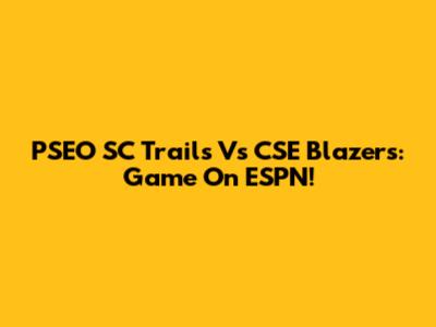 PSEO SC Trails Vs CSE Blazers: Game On ESPN!