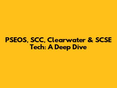 PSEOS, SCC, Clearwater & SCSE Tech: A Deep Dive