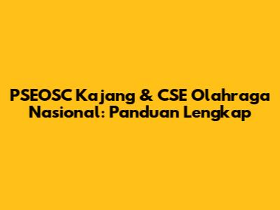 PSEOSC Kajang & CSE Olahraga Nasional: Panduan Lengkap
