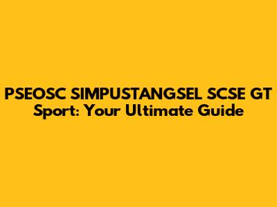 PSEOSC SIMPUSTANGSEL SCSE GT Sport: Your Ultimate Guide