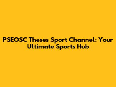 PSEOSC Theses Sport Channel: Your Ultimate Sports Hub