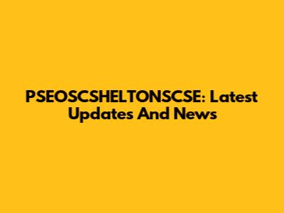 PSEOSCSHELTONSCSE: Latest Updates And News