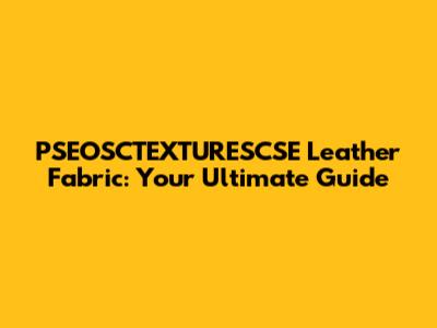 PSEOSCTEXTURESCSE Leather Fabric: Your Ultimate Guide