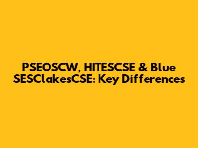 PSEOSCW, HITESCSE & Blue SESClakesCSE: Key Differences