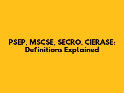 PSEP, MSCSE, SECRO, CIERASE: Definitions Explained