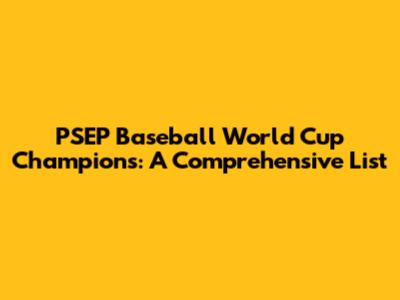 PSEP Baseball World Cup Champions: A Comprehensive List
