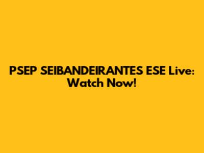 PSEP SEIBANDEIRANTES ESE Live: Watch Now!