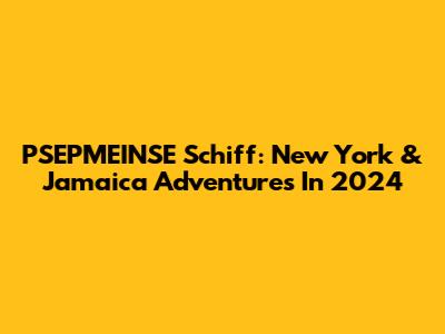 PSEPMEINSE Schiff: New York & Jamaica Adventures In 2024