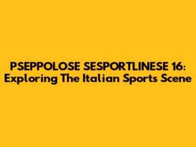PSEPPOLOSE SESPORTLINESE 16: Exploring The Italian Sports Scene