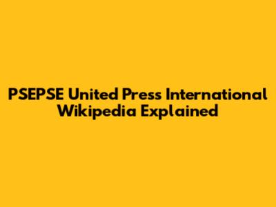 PSEPSE United Press International Wikipedia Explained