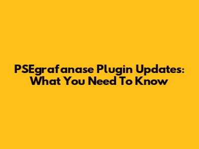 PSEgrafanase Plugin Updates: What You Need To Know