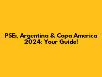 PSEi, Argentina & Copa America 2024: Your Guide!