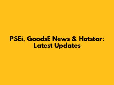 PSEi, GoodsE News & Hotstar: Latest Updates
