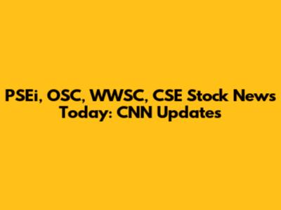 PSEi, OSC, WWSC, CSE Stock News Today: CNN Updates