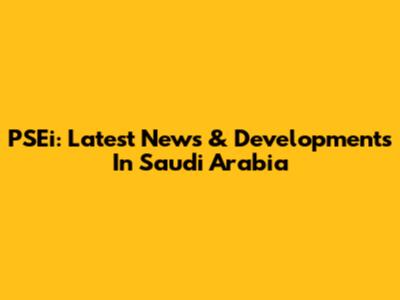 PSEi: Latest News & Developments In Saudi Arabia