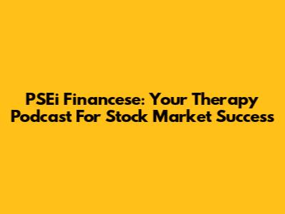 PSEi Financese: Your Therapy Podcast For Stock Market Success
