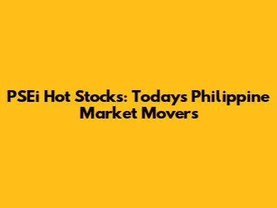 PSEi Hot Stocks: Today's Philippine Market Movers