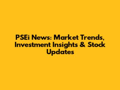 PSEi News: Market Trends, Investment Insights & Stock Updates