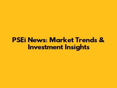 PSEi News: Market Trends & Investment Insights