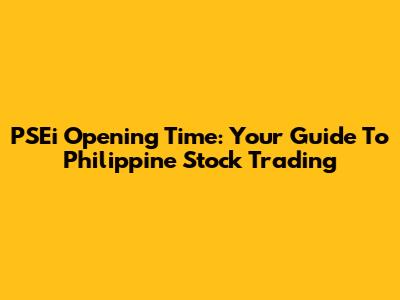 PSEi Opening Time: Your Guide To Philippine Stock Trading