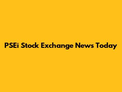 PSEi Stock Exchange News Today