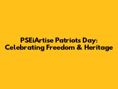 PSEiArtise Patriots Day: Celebrating Freedom & Heritage