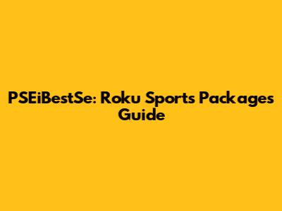 PSEiBestSe: Roku Sports Packages Guide