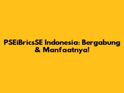PSEiBricsSE Indonesia: Bergabung & Manfaatnya!