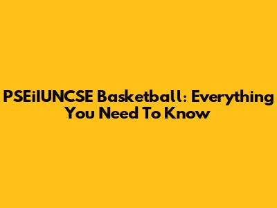 PSEiIUNCSE Basketball: Everything You Need To Know