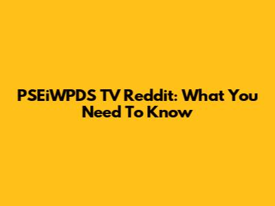 PSEiWPDS TV Reddit: What You Need To Know