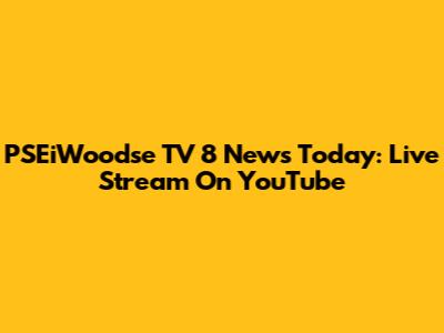 PSEiWoodse TV 8 News Today: Live Stream On YouTube