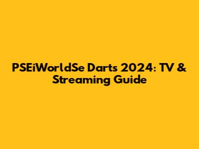 PSEiWorldSe Darts 2024: TV & Streaming Guide