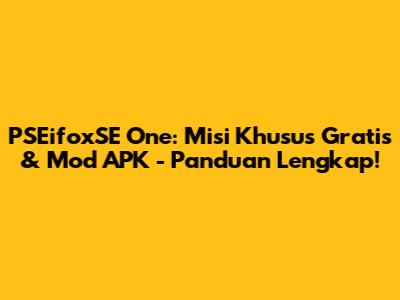 PSEifoxSE One: Misi Khusus Gratis & Mod APK - Panduan Lengkap!