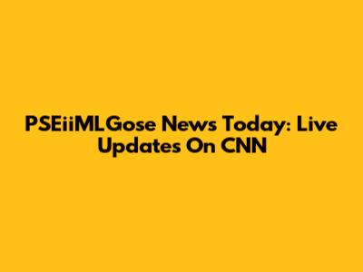 PSEiiMLGose News Today: Live Updates On CNN