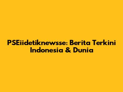 PSEiidetiknewsse: Berita Terkini Indonesia & Dunia