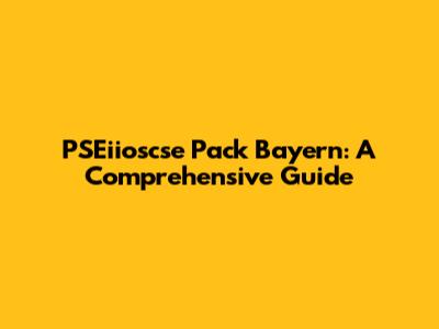 PSEiioscse Pack Bayern: A Comprehensive Guide