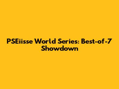 PSEiisse World Series: Best-of-7 Showdown