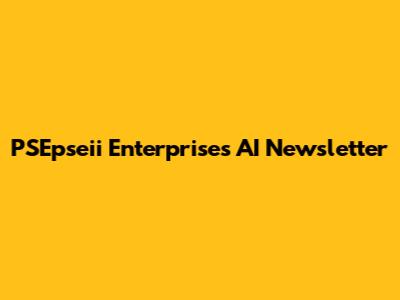 PSEpseii Enterprises AI Newsletter