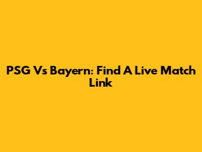 PSG Vs Bayern: Find A Live Match Link