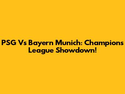 PSG Vs Bayern Munich: Champions League Showdown!