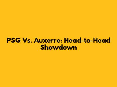 PSG Vs. Auxerre: Head-to-Head Showdown