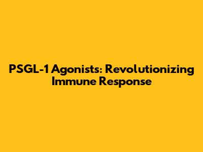 PSGL-1 Agonists: Revolutionizing Immune Response