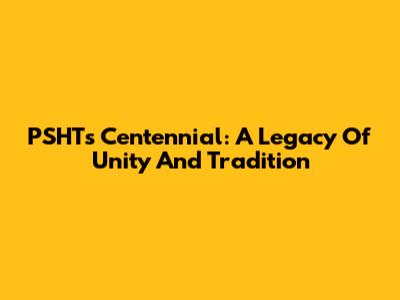 PSHT's Centennial: A Legacy Of Unity And Tradition