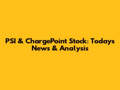 PSI & ChargePoint Stock: Today's News & Analysis